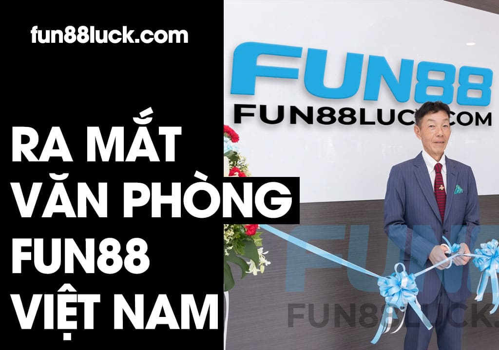 công bố cổng tin tức chính thức fun88 tại Việt Nam và ra mắt văn phòng fun88 tại Việt Nam
